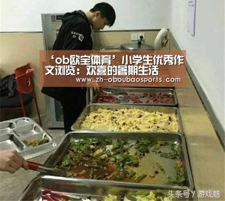 ‘ob欧宝体育’小学生优秀作文浏览:欢喜的暑期生活(图2) ob欧宝体育