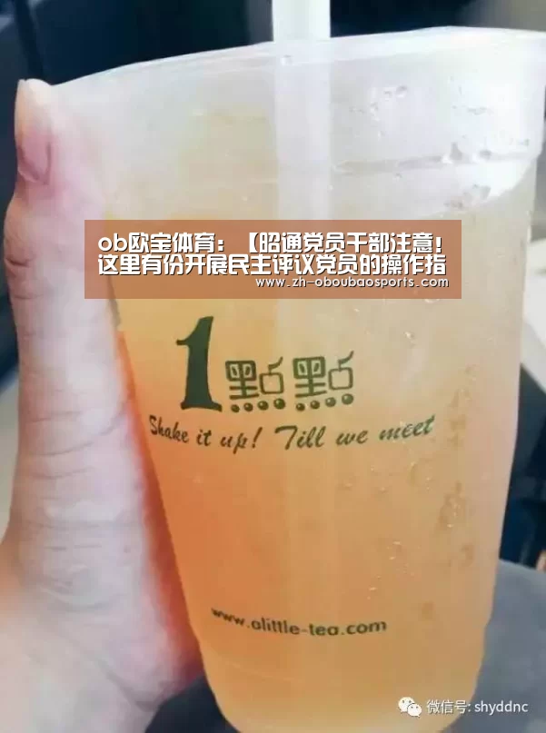 ob欧宝体育:【昭通党员干部注意!这里有份开展民主评议党员的操作指南,速来学习…】(图3) ob欧宝体育